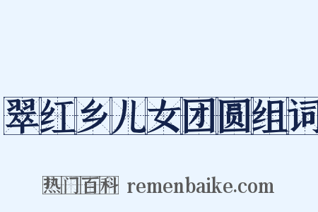翠红乡儿女团圆组词是什么意思的图片